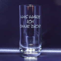 Longdrinkglas 320ml "Was wäre ich ohne Dich?"